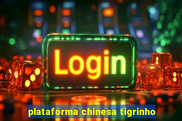 plataforma chinesa tigrinho